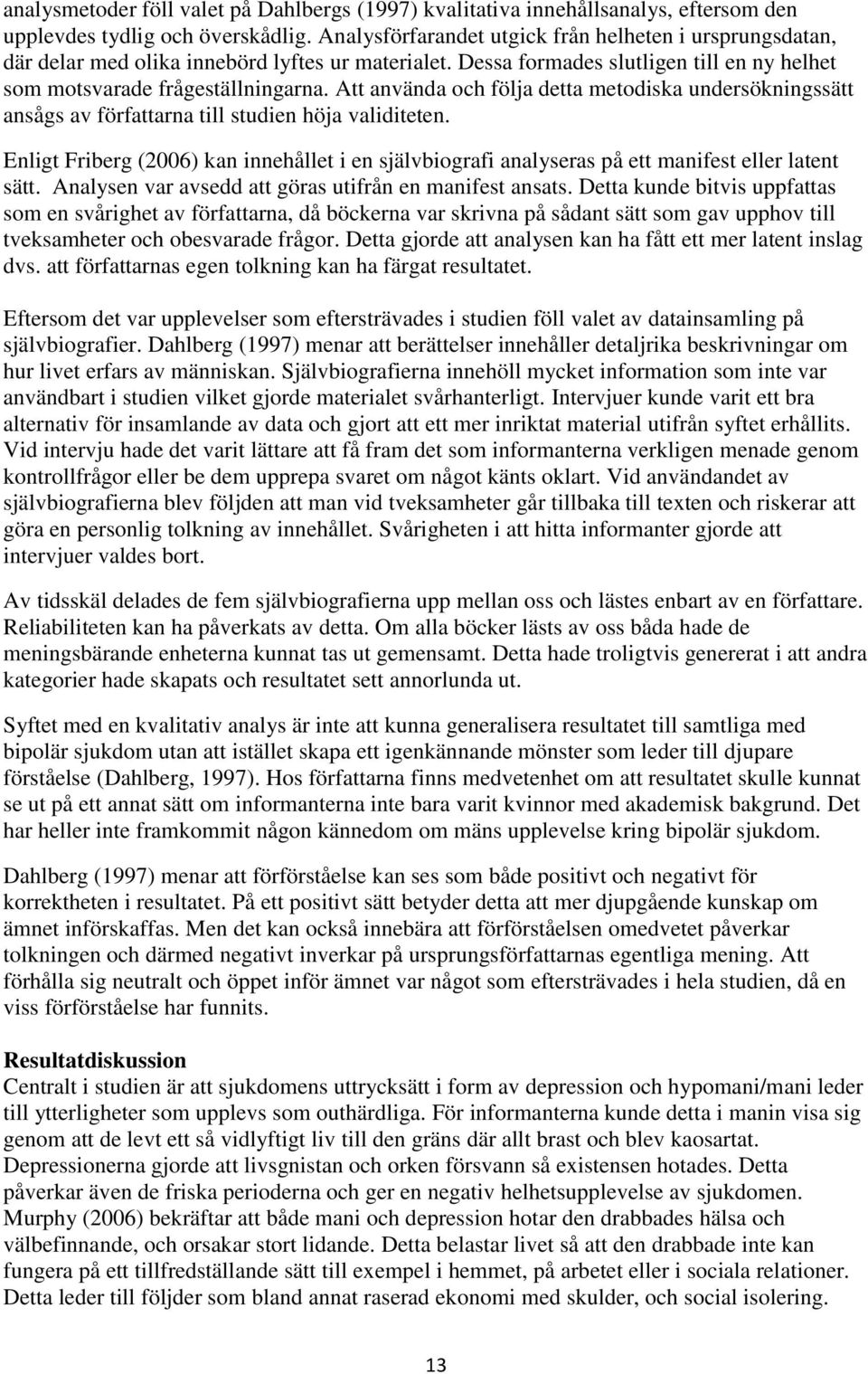 Att använda och följa detta metodiska undersökningssätt ansågs av författarna till studien höja validiteten.