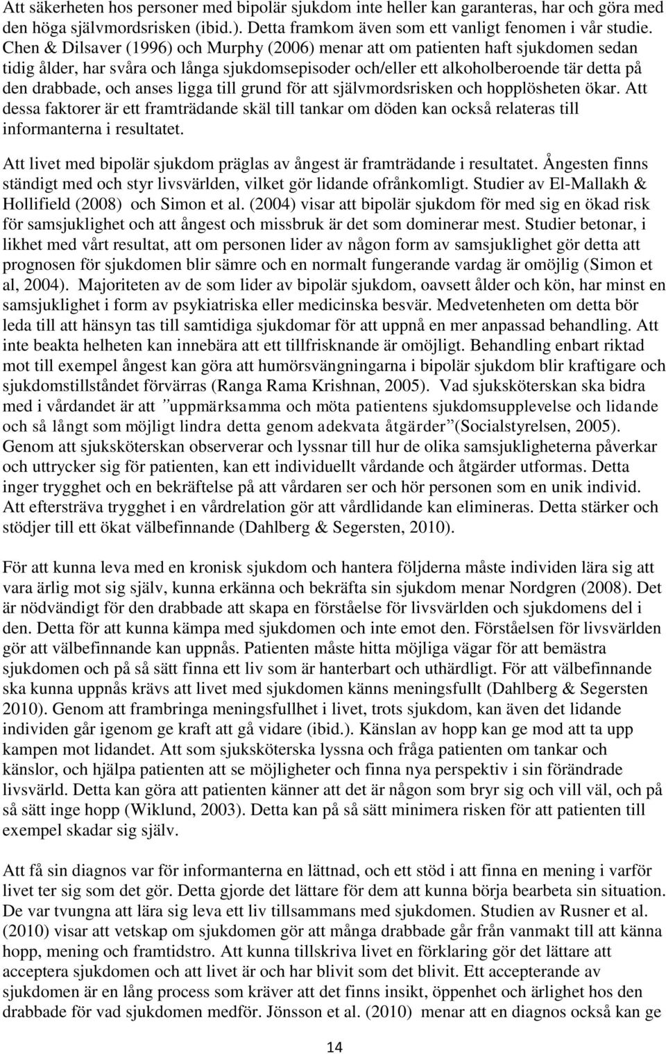 anses ligga till grund för att självmordsrisken och hopplösheten ökar. Att dessa faktorer är ett framträdande skäl till tankar om döden kan också relateras till informanterna i resultatet.