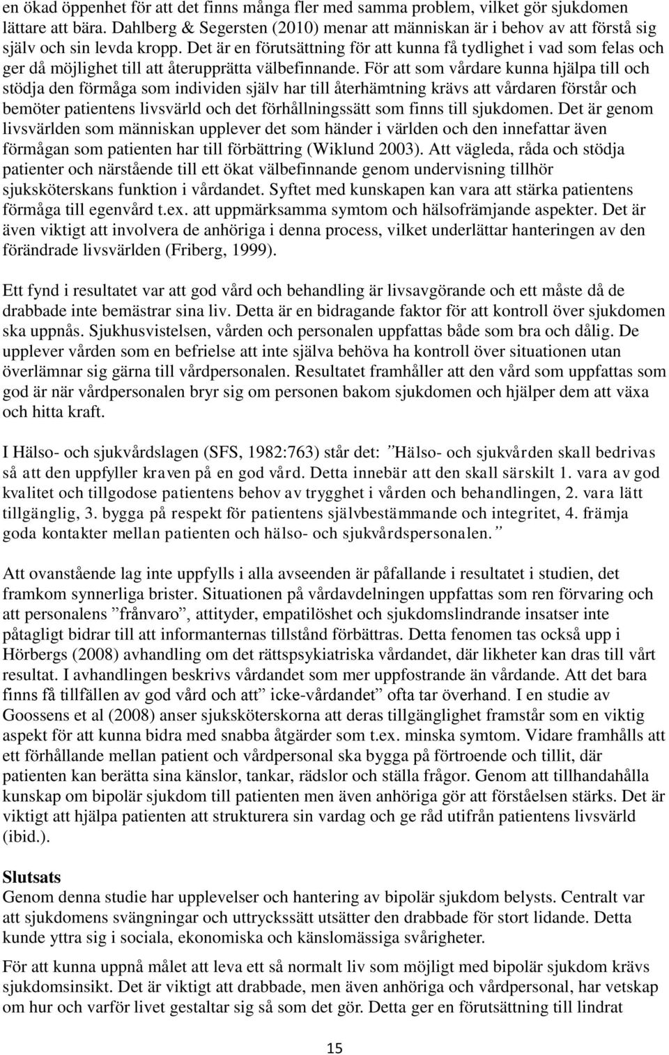 Det är en förutsättning för att kunna få tydlighet i vad som felas och ger då möjlighet till att återupprätta välbefinnande.