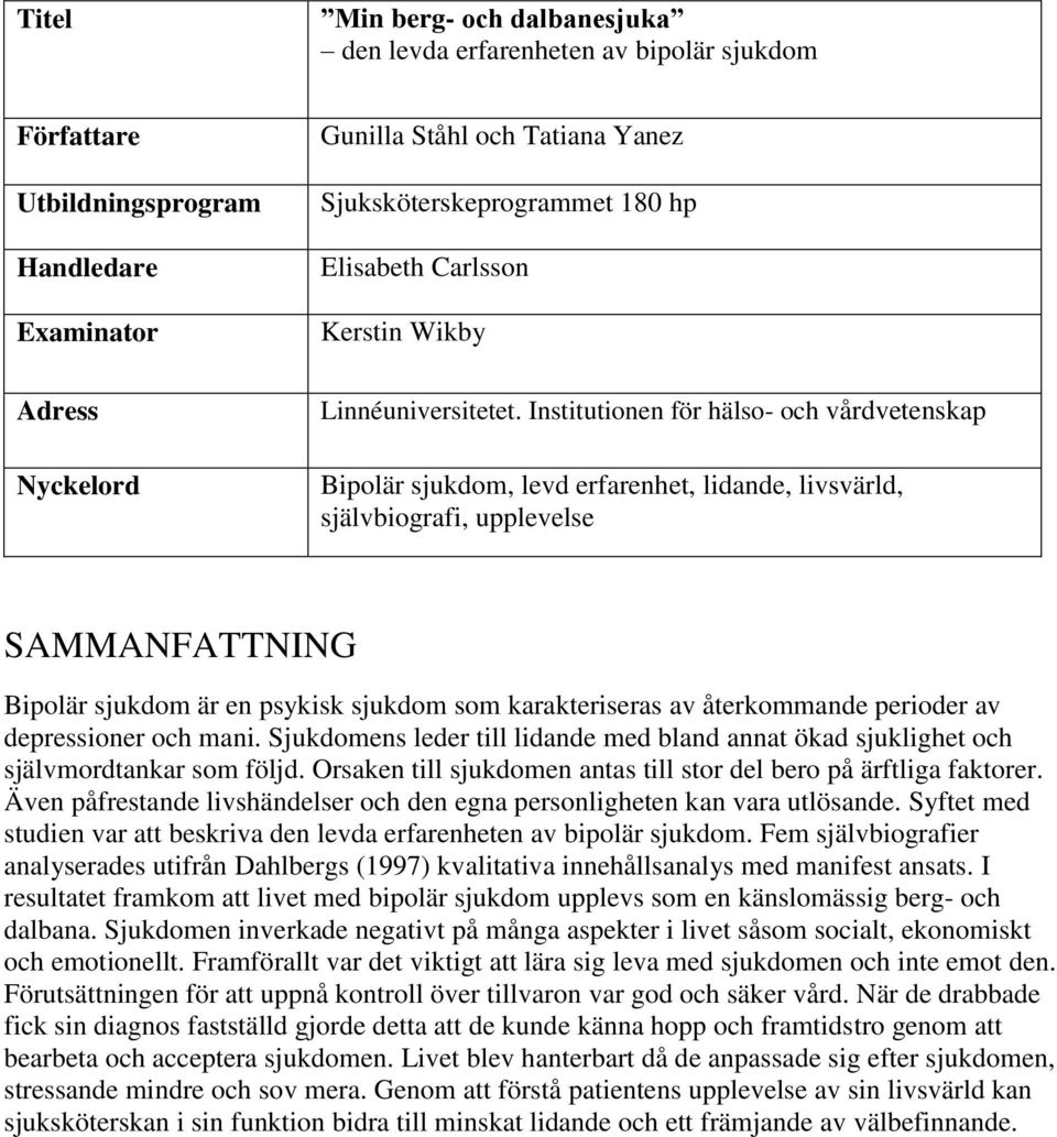 Institutionen för hälso- och vårdvetenskap Bipolär sjukdom, levd erfarenhet, lidande, livsvärld, självbiografi, upplevelse SAMMANFATTNING Bipolär sjukdom är en psykisk sjukdom som karakteriseras av