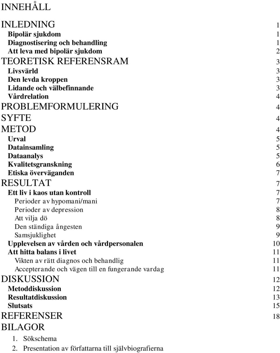 hypomani/mani 7 Perioder av depression 8 Att vilja dö 8 Den ständiga ångesten 9 Samsjuklighet 9 Upplevelsen av vården och vårdpersonalen 10 Att hitta balans i livet 11 Vikten av rätt diagnos och