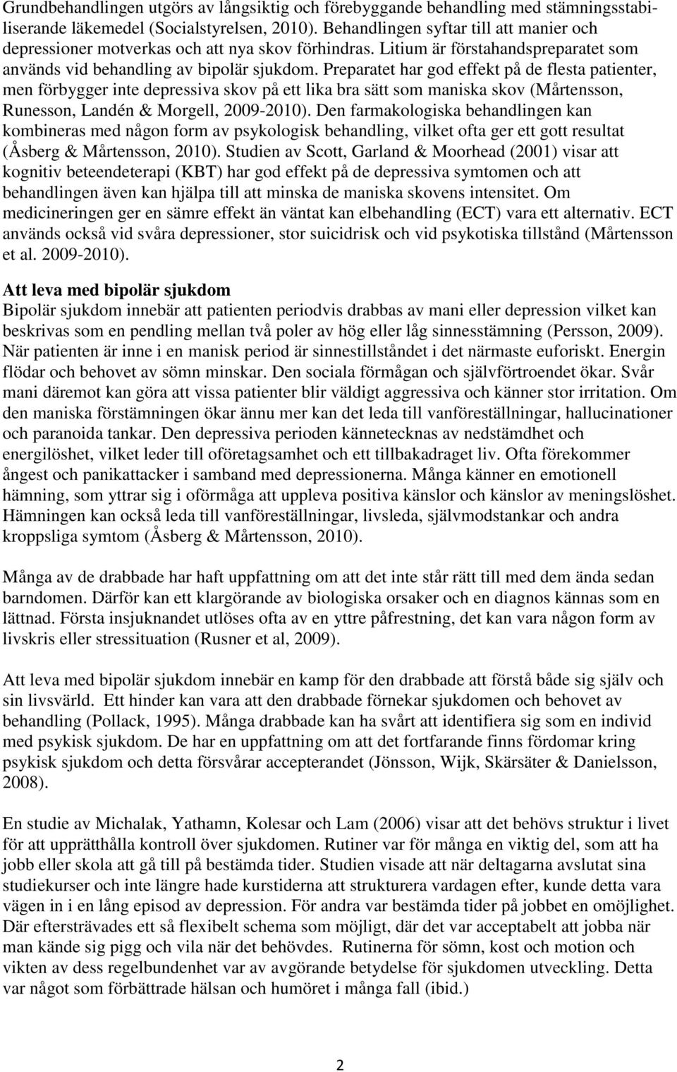 Preparatet har god effekt på de flesta patienter, men förbygger inte depressiva skov på ett lika bra sätt som maniska skov (Mårtensson, Runesson, Landén & Morgell, 2009-2010).