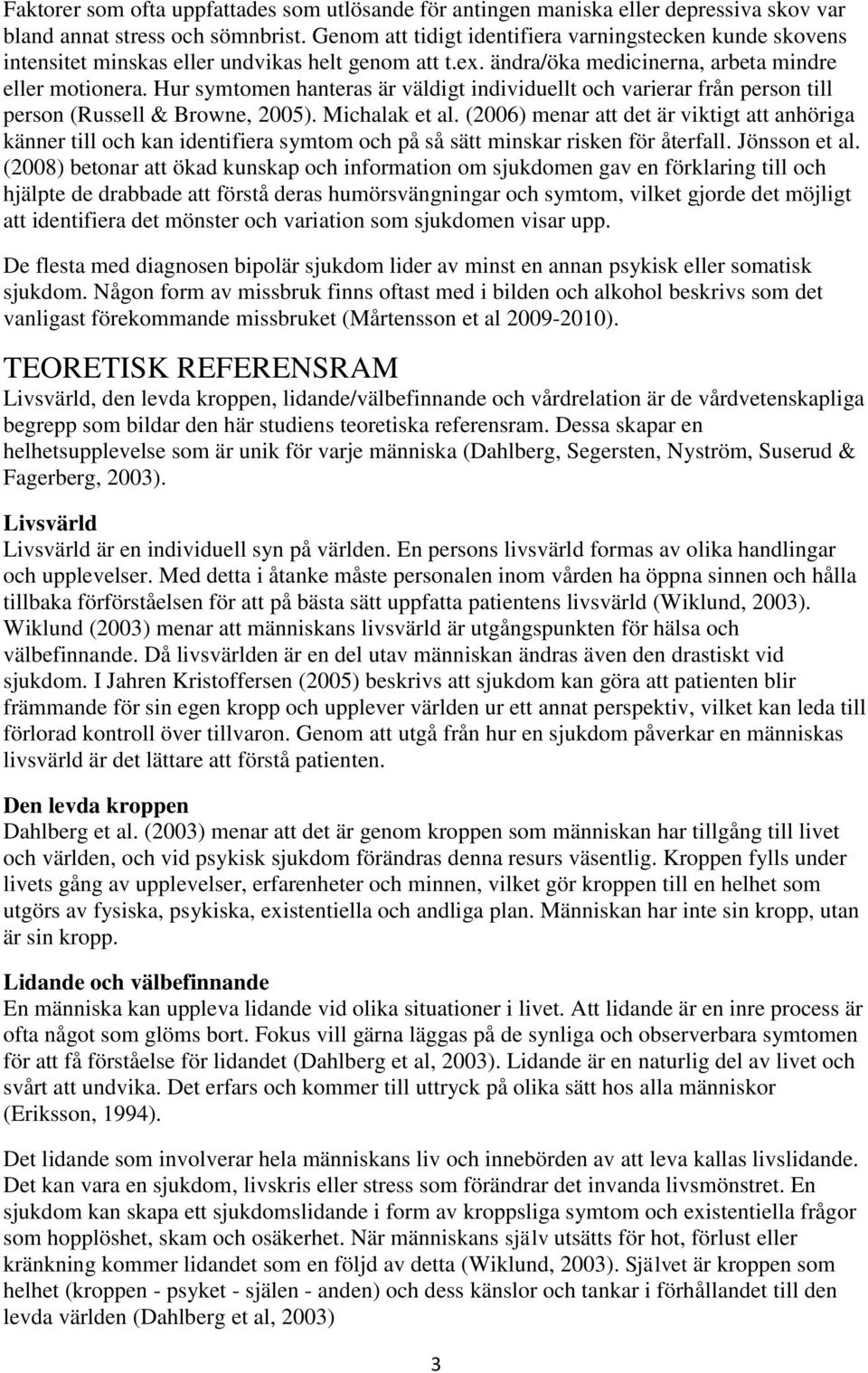 Hur symtomen hanteras är väldigt individuellt och varierar från person till person (Russell & Browne, 2005). Michalak et al.