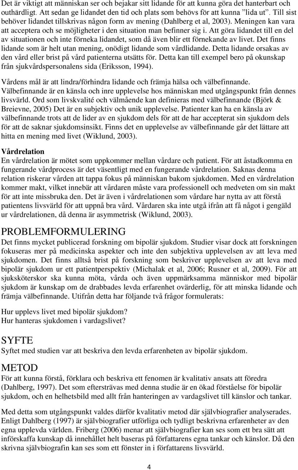 Att göra lidandet till en del av situationen och inte förneka lidandet, som då även blir ett förnekande av livet. Det finns lidande som är helt utan mening, onödigt lidande som vårdlidande.