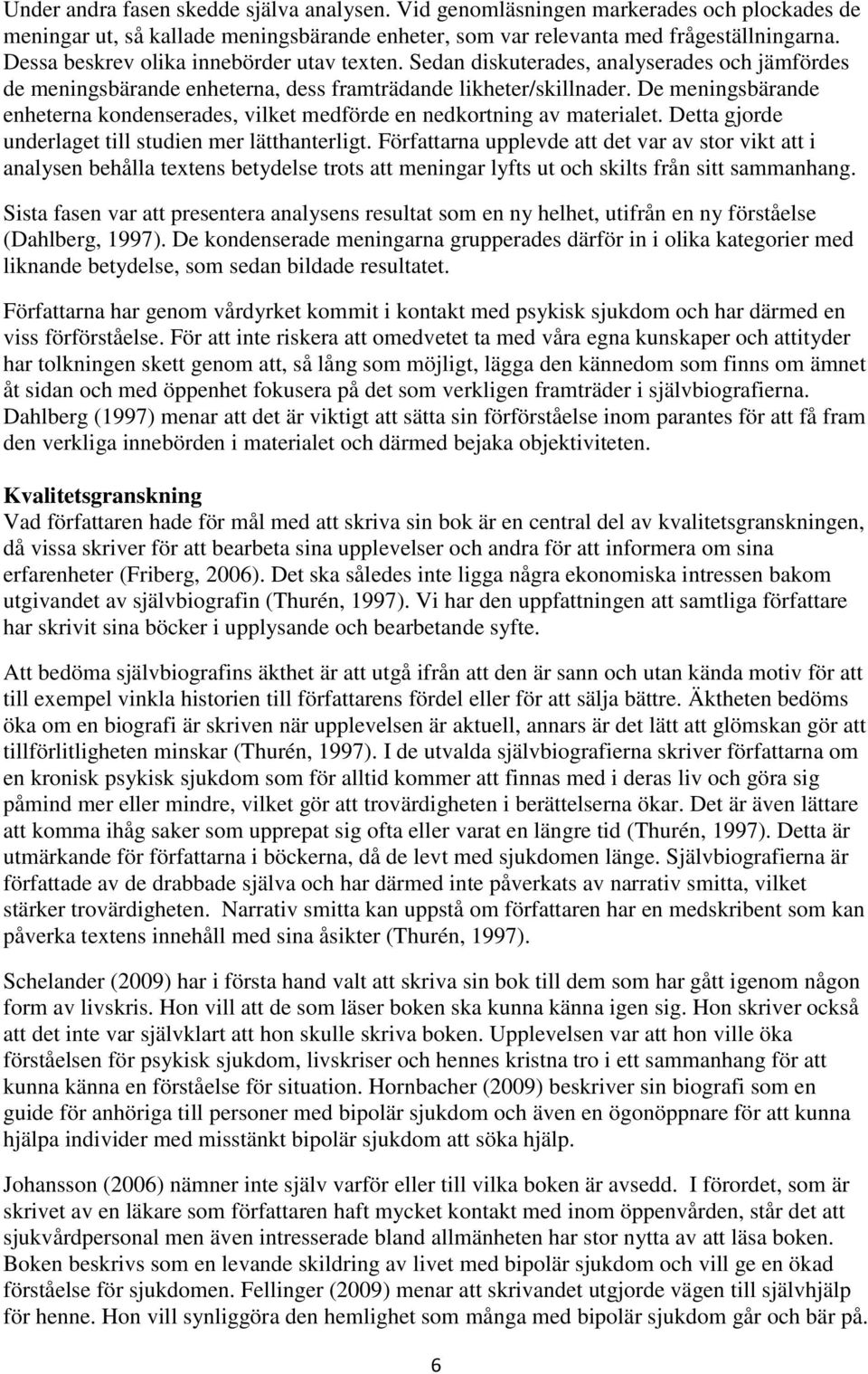 De meningsbärande enheterna kondenserades, vilket medförde en nedkortning av materialet. Detta gjorde underlaget till studien mer lätthanterligt.