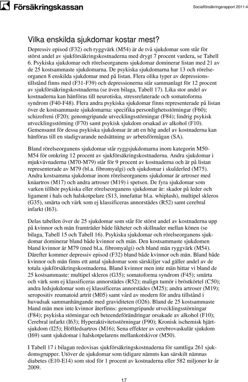 Flera olika typer av depressionstillstånd finns med (F31-F39) och depressionerna står sammanlagt för 12 procent av sjukförsäkringserna (se även bilaga, Tabell 17).