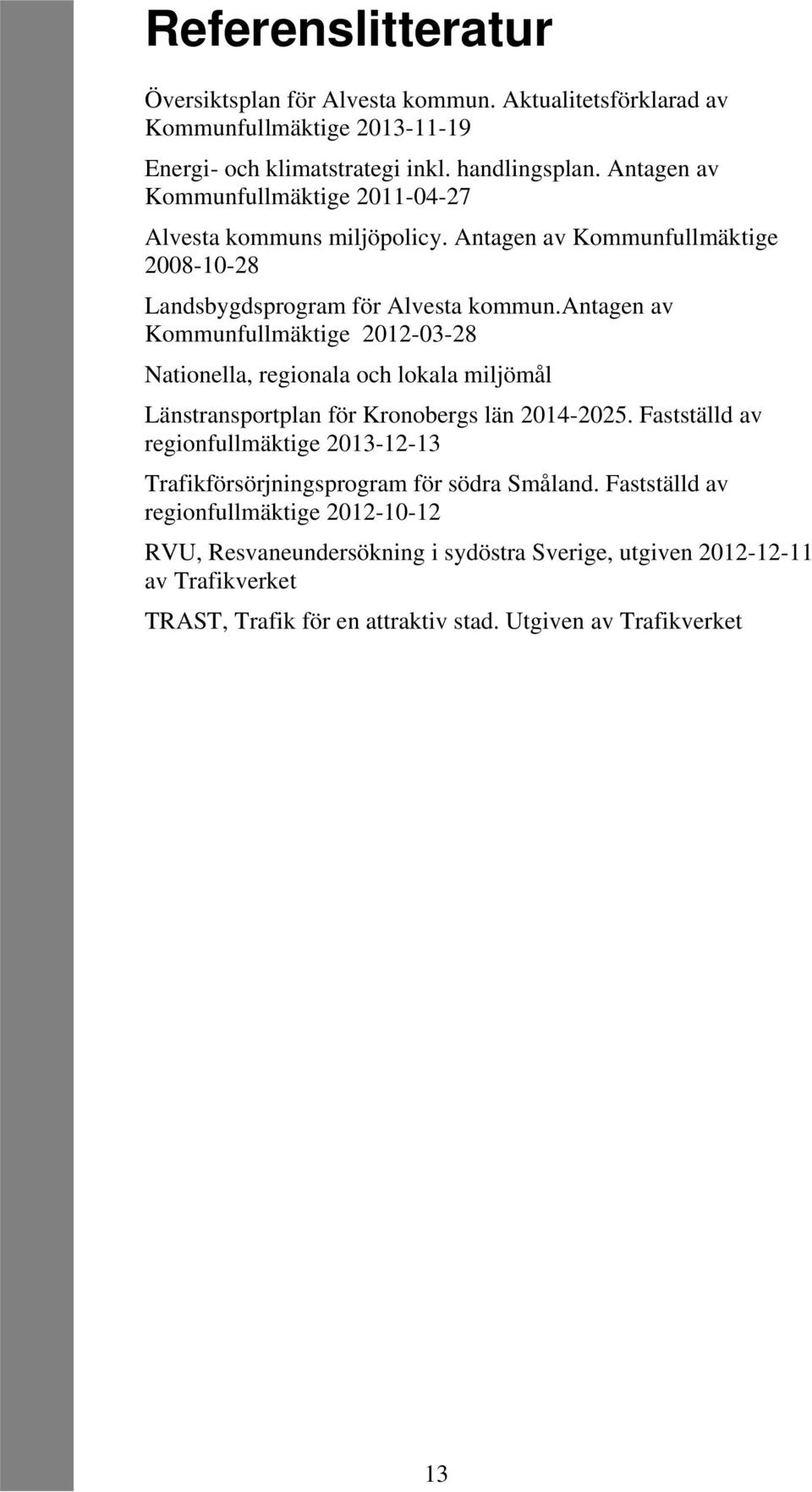 antagen av Kommunfullmäktige 2012-03-28 Nationella, regionala och lokala miljömål Länstransportplan för Kronobergs län 2014-2025.