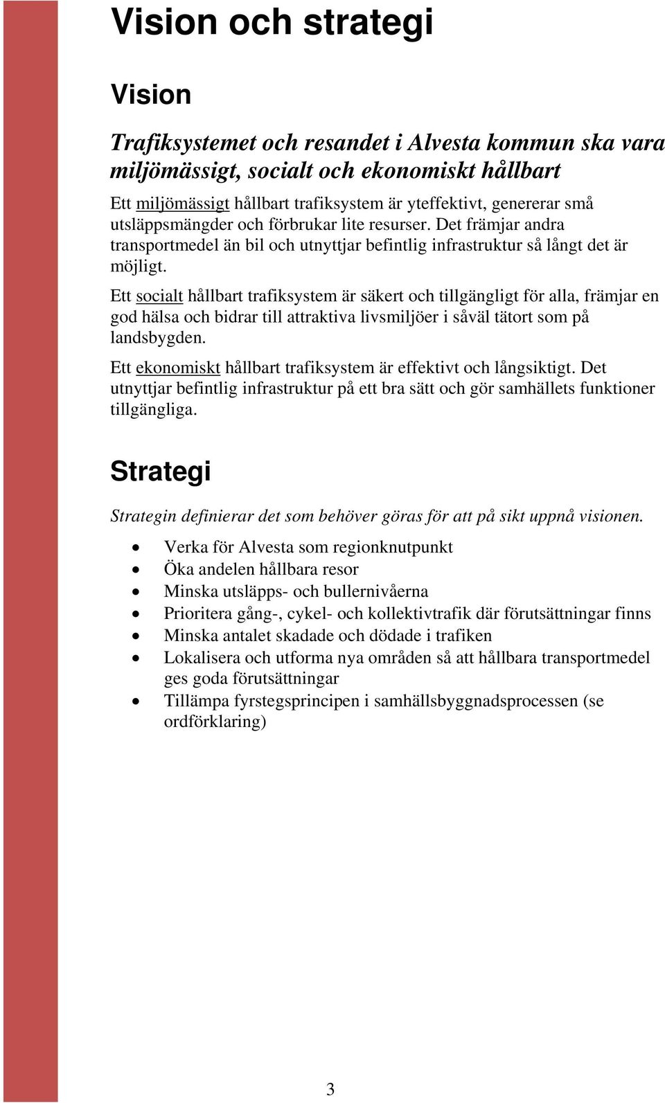 Ett socialt hållbart trafiksystem är säkert och tillgängligt för alla, främjar en god hälsa och bidrar till attraktiva livsmiljöer i såväl tätort som på landsbygden.