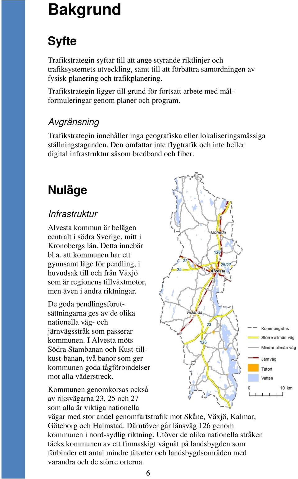 Avgränsning Trafikstrategin innehåller inga geografiska eller lokaliseringsmässiga ställningstaganden. Den omfattar inte flygtrafik och inte heller digital infrastruktur såsom bredband och fiber.