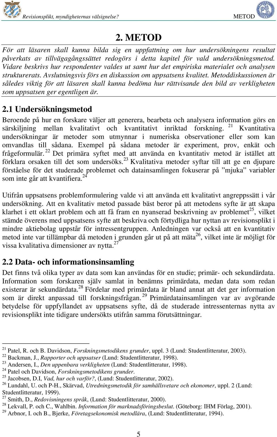 Vidare beskrivs hur respondenter valdes ut samt hur det empiriska materialet och analysen strukturerats. Avslutningsvis förs en diskussion om uppsatsens kvalitet.