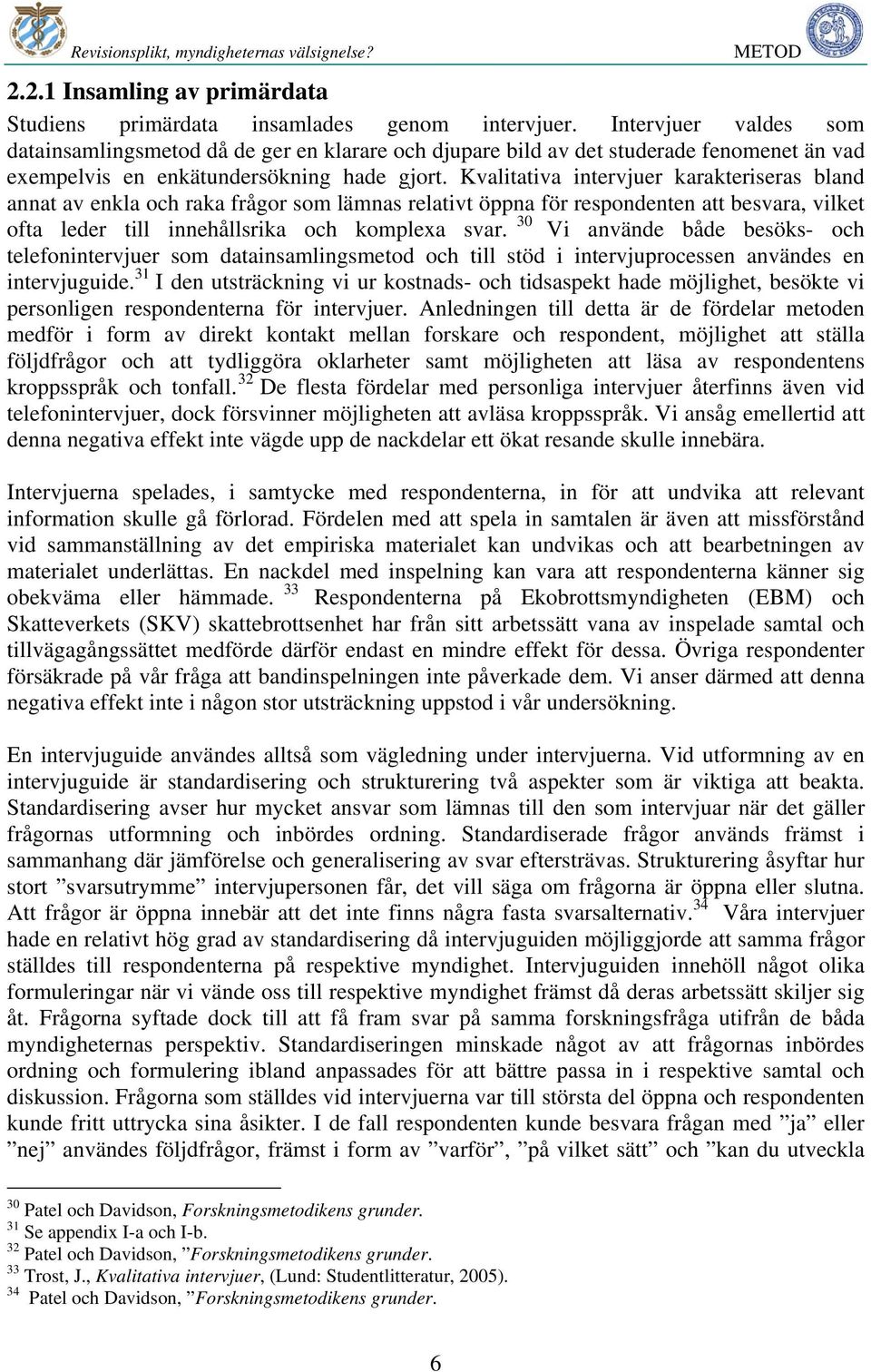 Kvalitativa intervjuer karakteriseras bland annat av enkla och raka frågor som lämnas relativt öppna för respondenten att besvara, vilket ofta leder till innehållsrika och komplexa svar.