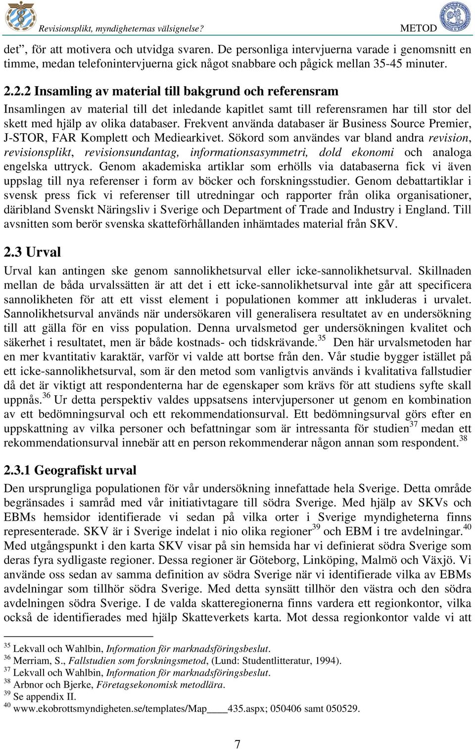 2.2 Insamling av material till bakgrund och referensram Insamlingen av material till det inledande kapitlet samt till referensramen har till stor del skett med hjälp av olika databaser.