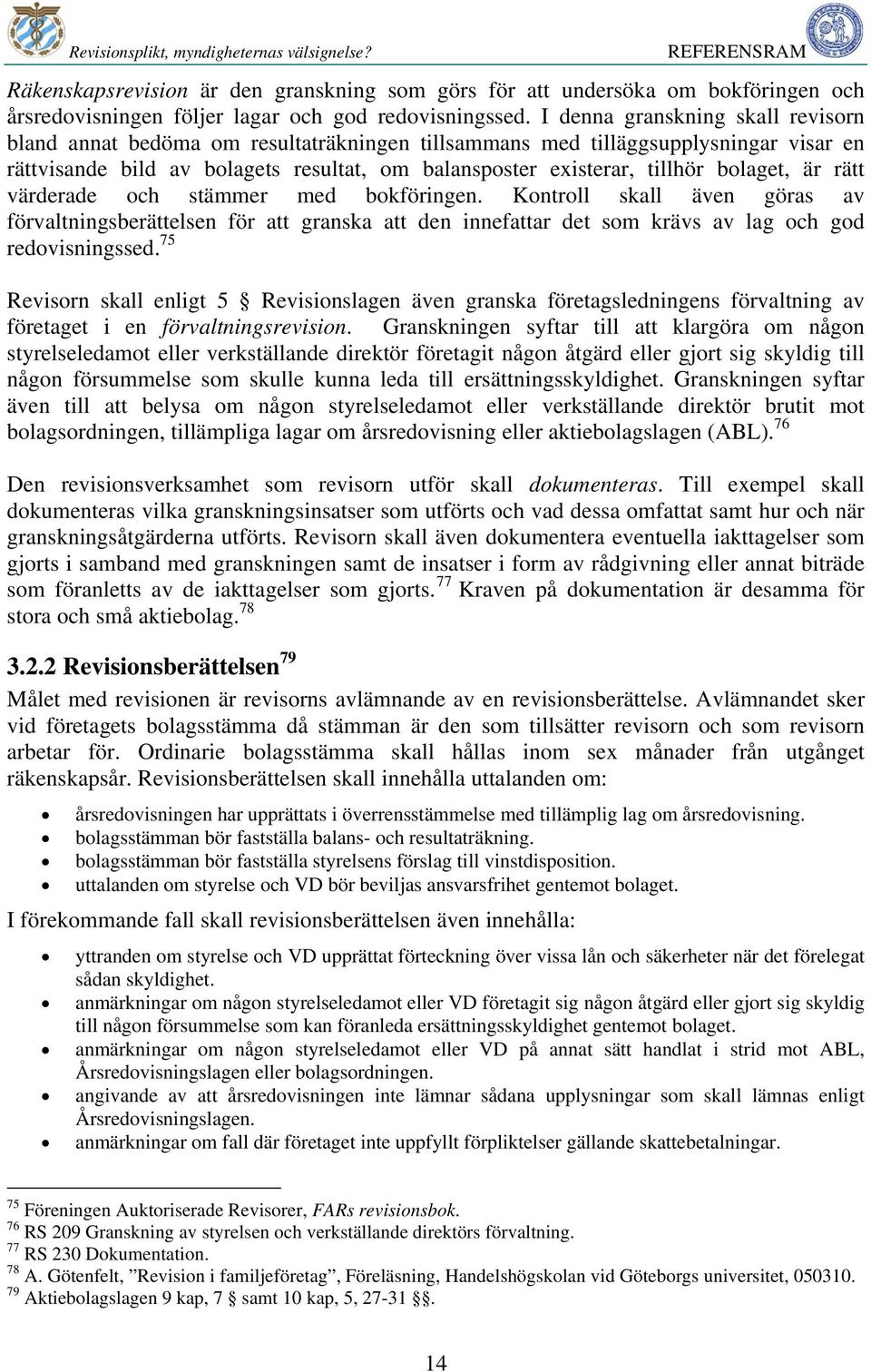 bolaget, är rätt värderade och stämmer med bokföringen. Kontroll skall även göras av förvaltningsberättelsen för att granska att den innefattar det som krävs av lag och god redovisningssed.