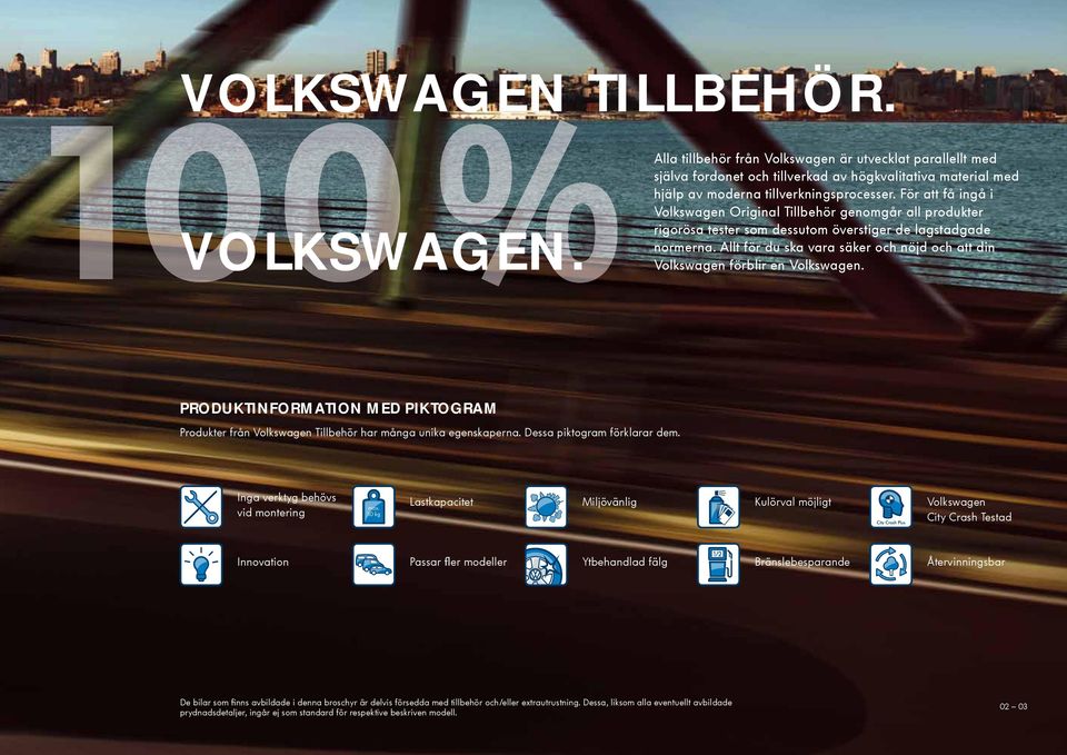 Allt för du ska vara säker och nöjd och att din Volkswagen förblir en Volkswagen. PRODUKTINFORMATION MED PIKTOGRAM Produkter från Volkswagen Tillbehör har många unika egenskaperna.