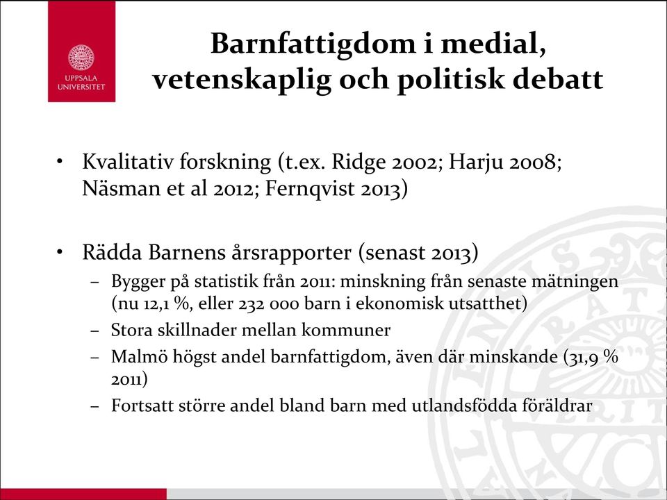 statistik från 2011: minskning från senaste mätningen (nu 12,1 %, eller 232 000 barn i ekonomisk utsatthet) Stora