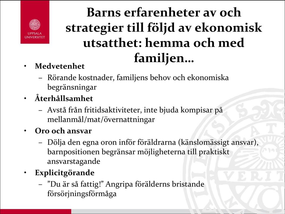 på mellanmål/mat/övernattningar Oro och ansvar Dölja den egna oron inför föräldrarna (känslomässigt ansvar), barnpositionen