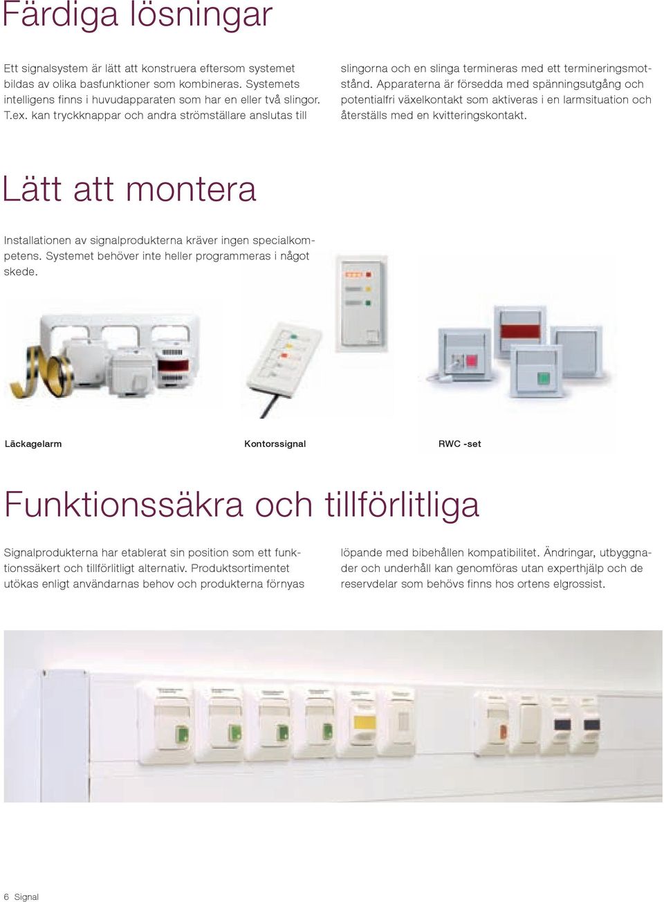 Apparaterna är försedda med spänningsutgång och potentialfri växelkontakt som aktiveras i en larmsituation och återställs med en kvitteringskontakt.