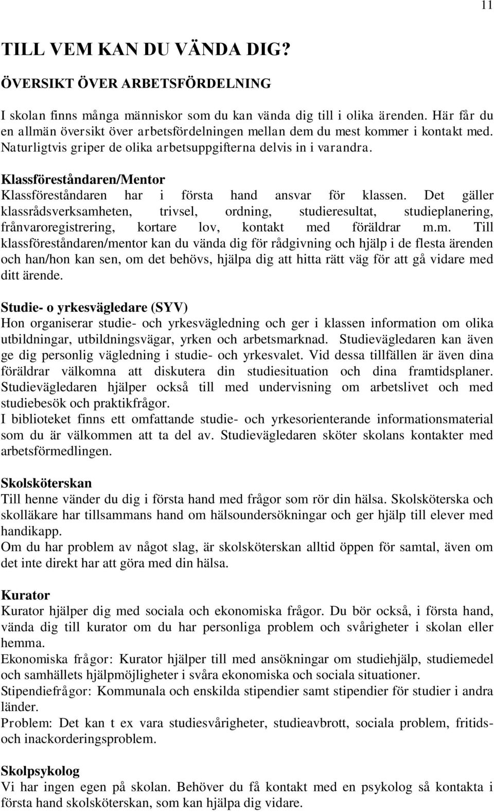 Klassföreståndaren/Mentor Klassföreståndaren har i första hand ansvar för klassen.