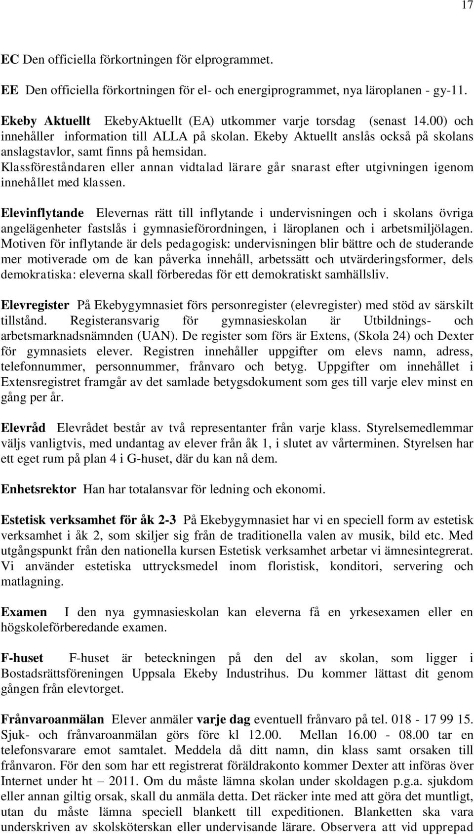 Klassföreståndaren eller annan vidtalad lärare går snarast efter utgivningen igenom innehållet med klassen.