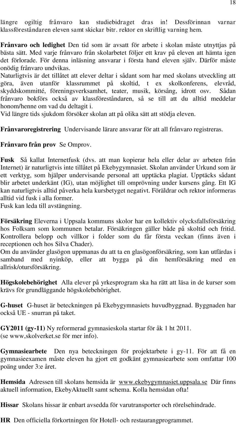 För denna inläsning ansvarar i första hand eleven själv. Därför måste onödig frånvaro undvikas.