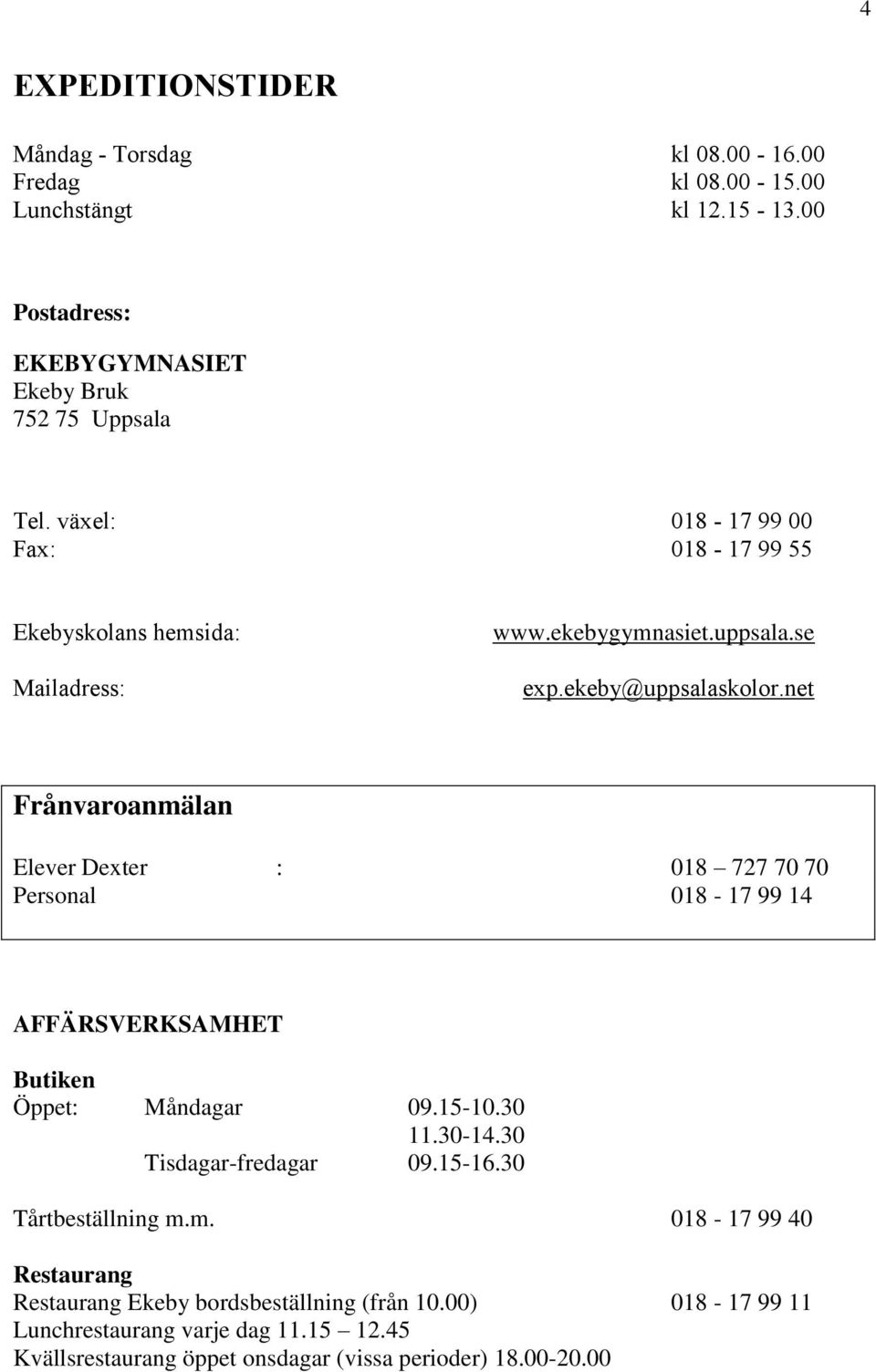 net Frånvaroanmälan Elever Dexter : 018 727 70 70 Personal 018-17 99 14 AFFÄRSVERKSAMHET Butiken Öppet: Måndagar 09.15-10.30 11.30-14.30 Tisdagar-fredagar 09.15-16.