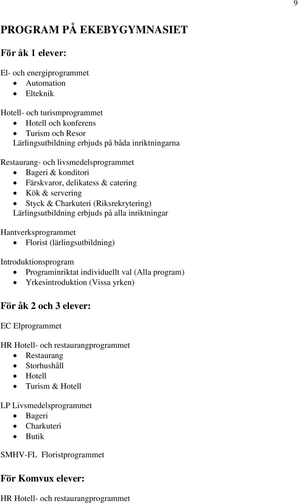 inriktningar Hantverksprogrammet Florist (lärlingsutbildning) Introduktionsprogram Programinriktat individuellt val (Alla program) Yrkesintroduktion (Vissa yrken) För åk 2 och 3 elever: EC