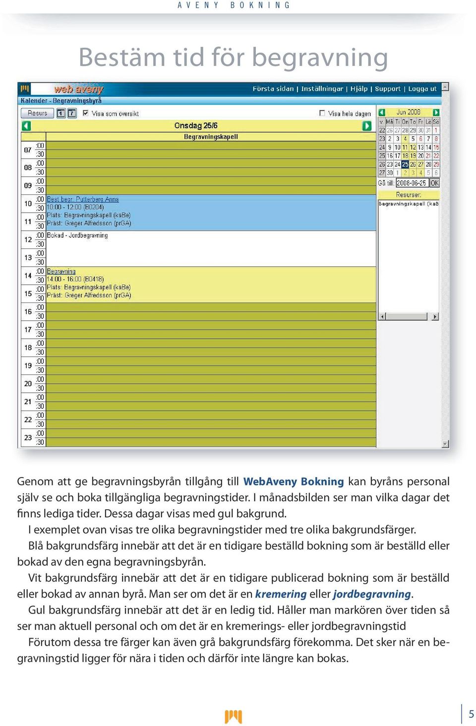 Blå bakgrundsfärg innebär att det är en tidigare beställd bokning som är beställd eller bokad av den egna begravningsbyrån.