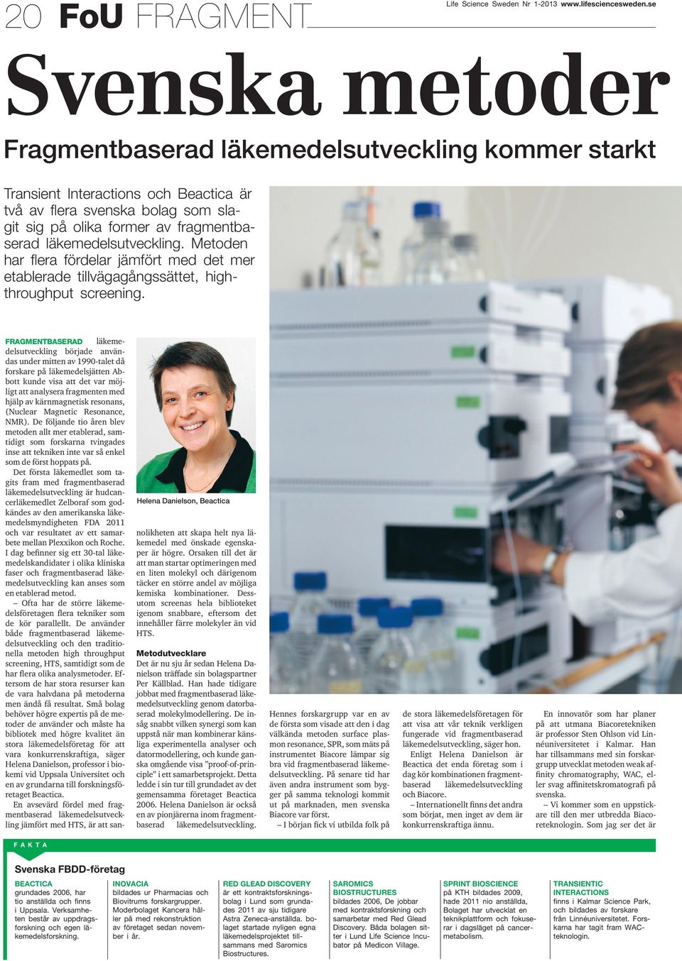 läkemedelsutveckling. Metoden har fl era fördelar jämfört med det mer etablerade tillvägagångssättet, highthroughput screening.