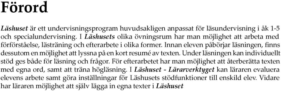 Innan eleven påbörjar läsningen, finns dessutom en möjlighet att lyssna på en kort resumé av texten. Under läsningen kan individuellt stöd ges både för läsning och frågor.