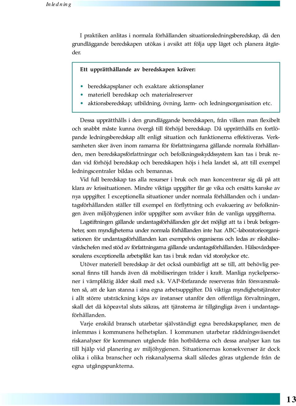 etc. Dessa upprätthålls i den grundläggande beredskapen, från vilken man flexibelt och snabbt måste kunna övergå till förhöjd beredskap.