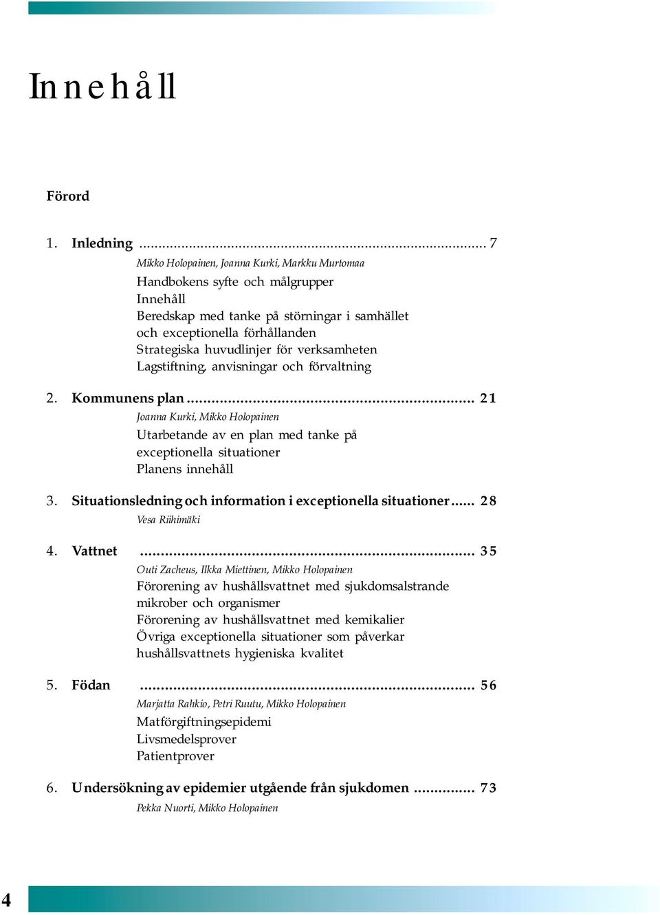 verksamheten Lagstiftning, anvisningar och förvaltning 2. Kommunens plan... 21 Joanna Kurki, Mikko Holopainen Utarbetande av en plan med tanke på exceptionella situationer Planens innehåll 3.