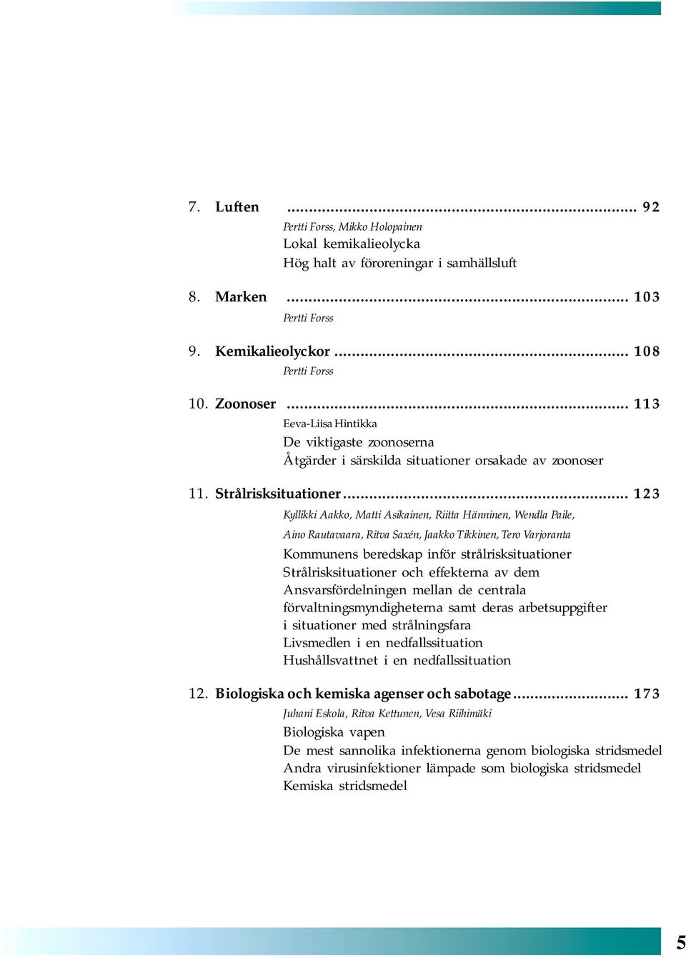 .. 123 Kyllikki Aakko, Matti Asikainen, Riitta Hänninen, Wendla Paile, Aino Rautavaara, Ritva Saxén, Jaakko Tikkinen, Tero Varjoranta Kommunens beredskap inför strålrisksituationer