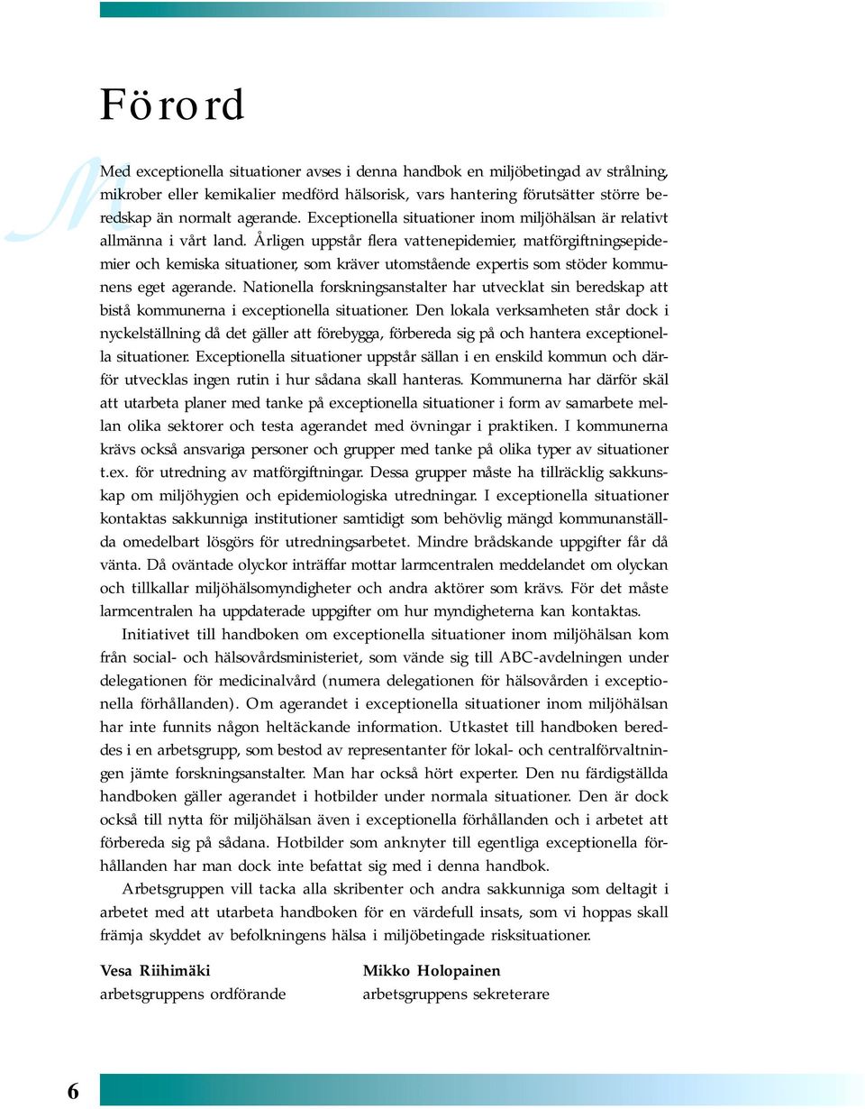 Årligen uppstår flera vattenepidemier, matförgiftningsepidemier och kemiska situationer, som kräver utomstående expertis som stöder kommunens eget agerande.