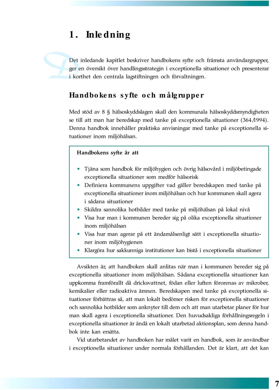 Handbokens syfte och målgrupper Med stöd av 8 hälsoskyddslagen skall den kommunala hälsoskyddsmyndigheten se till att man har beredskap med tanke på exceptionella situationer (364/1994).