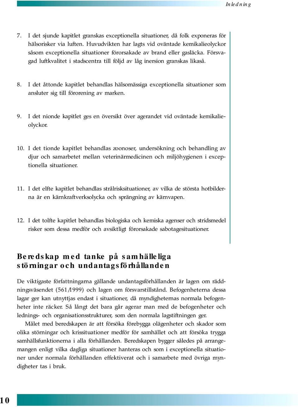 Försvagad luftkvalitet i stadscentra till följd av låg inersion granskas likaså. 8. I det åttonde kapitlet behandlas hälsomässiga exceptionella situationer som ansluter sig till förorening av marken.