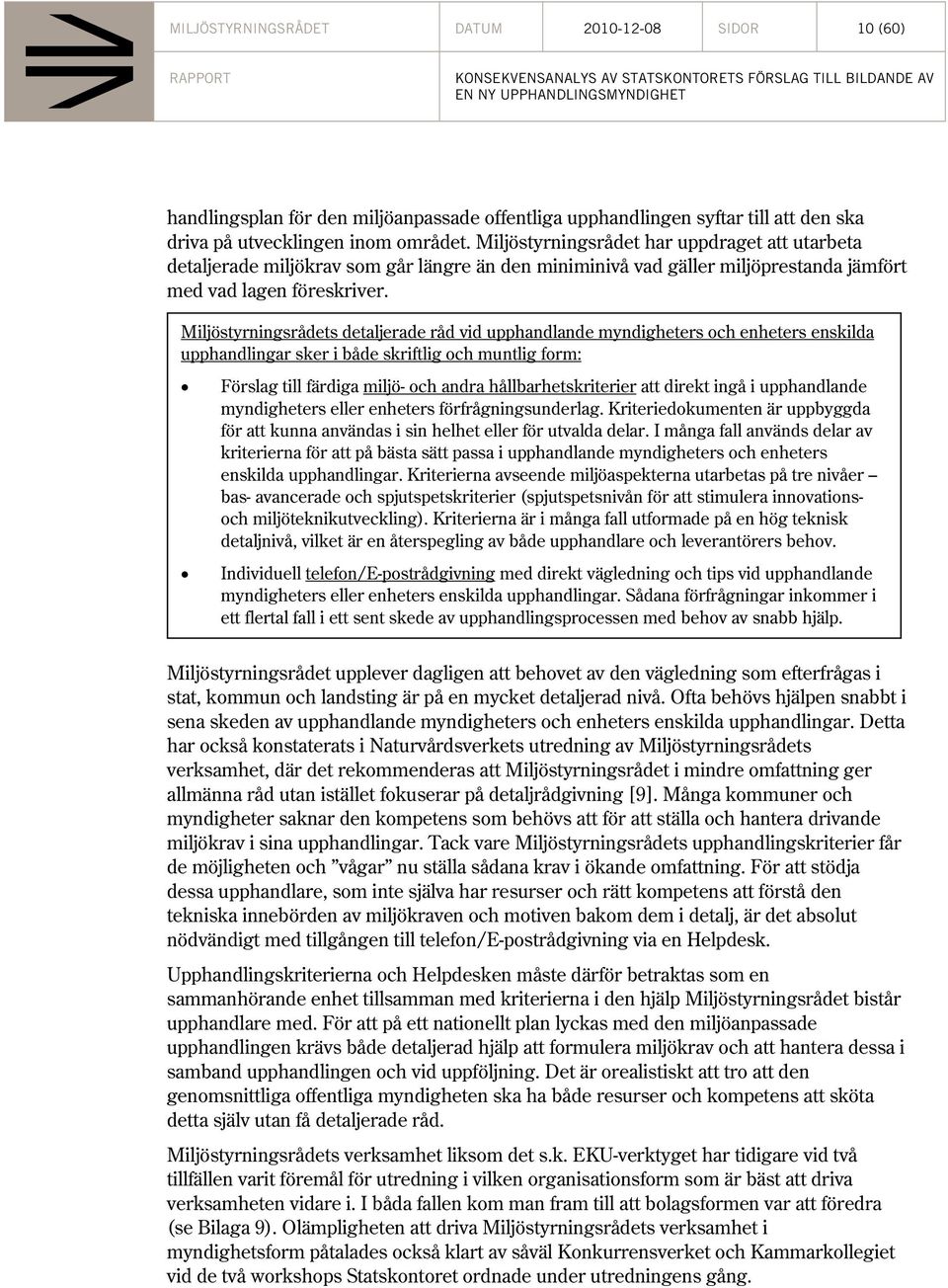 Miljöstyrningsrådets detaljerade råd vid upphandlande myndigheters och enheters enskilda upphandlingar sker i både skriftlig och muntlig form: Förslag till färdiga miljö- och andra