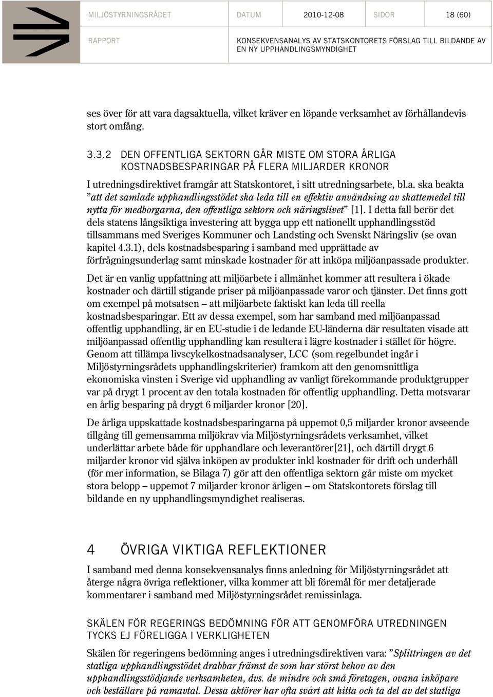 går att Statskontoret, i sitt utredningsarbete, bl.a. ska beakta att det samlade upphandlingsstödet ska leda till en effektiv användning av skattemedel till nytta för medborgarna, den offentliga sektorn och näringslivet [1].