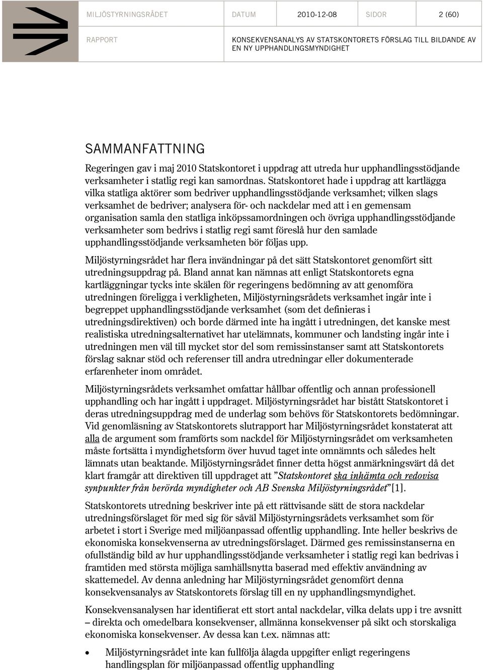 gemensam organisation samla den statliga inköpssamordningen och övriga upphandlingsstödjande verksamheter som bedrivs i statlig regi samt föreslå hur den samlade upphandlingsstödjande verksamheten