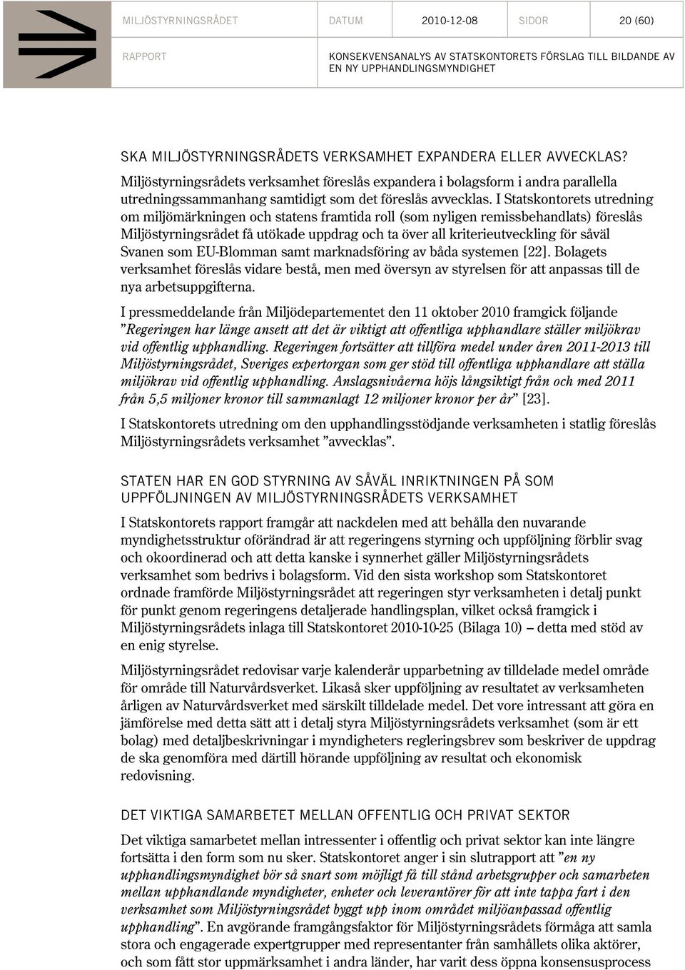 I Statskontorets utredning om miljömärkningen och statens framtida roll (som nyligen remissbehandlats) föreslås Miljöstyrningsrådet få utökade uppdrag och ta över all kriterieutveckling för såväl