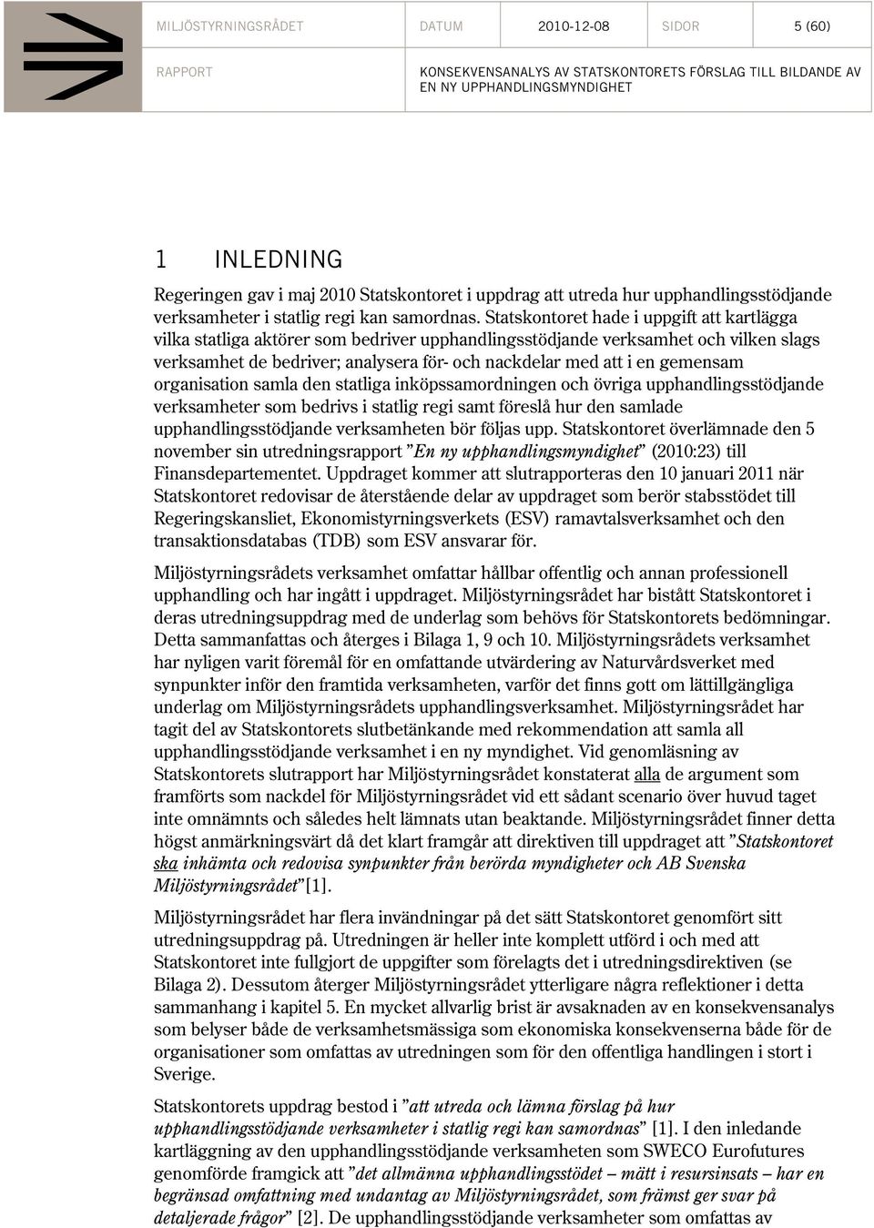 gemensam organisation samla den statliga inköpssamordningen och övriga upphandlingsstödjande verksamheter som bedrivs i statlig regi samt föreslå hur den samlade upphandlingsstödjande verksamheten