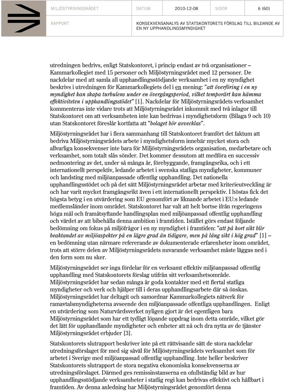 De nackdelar med att samla all upphandlingsstödjande verksamhet i en ny myndighet beskrivs i utredningen för Kammarkollegiets del i en mening: att överföring i en ny myndighet kan skapa turbulens