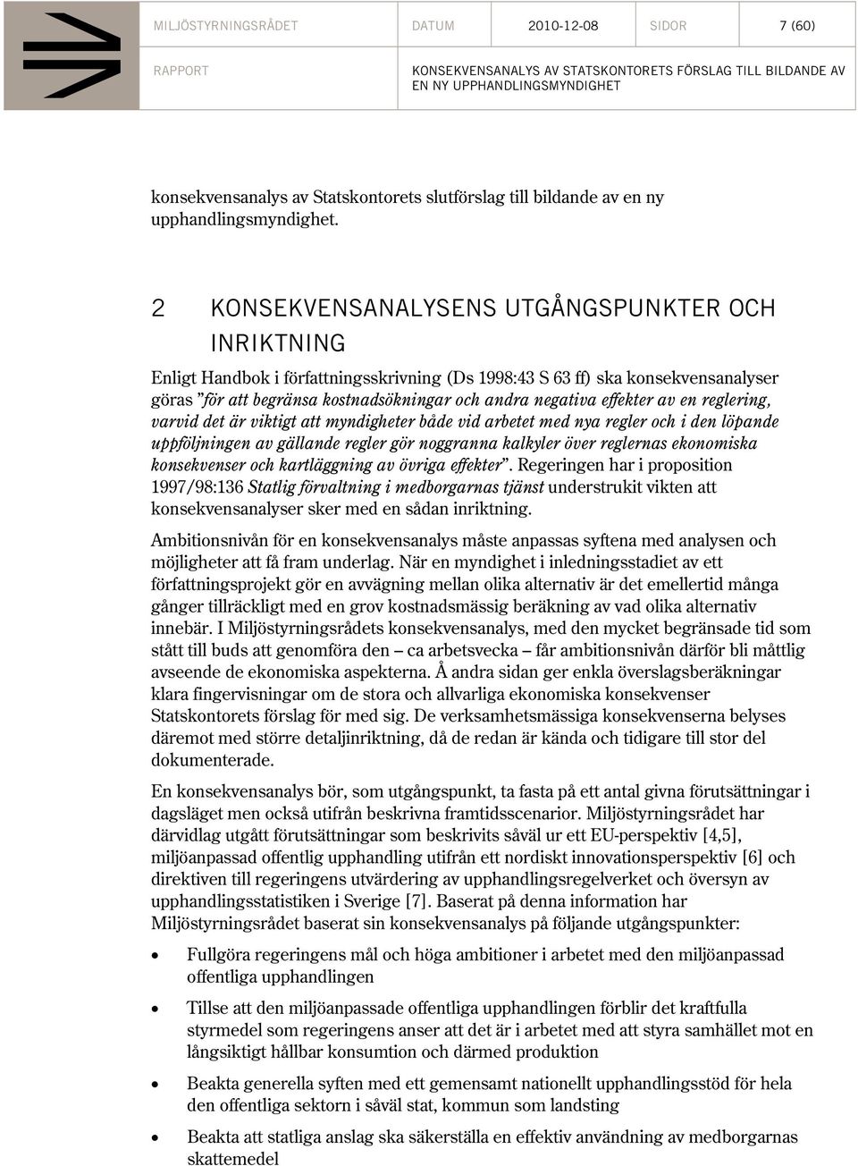 effekter av en reglering, varvid det är viktigt att myndigheter både vid arbetet med nya regler och i den löpande uppföljningen av gällande regler gör noggranna kalkyler över reglernas ekonomiska