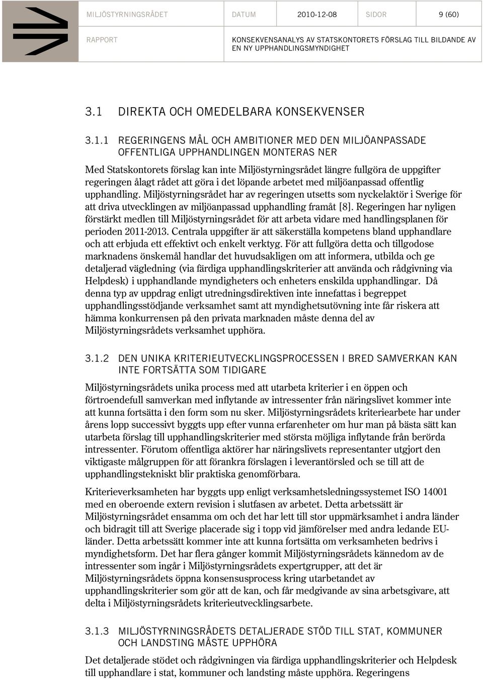 Miljöstyrningsrådet längre fullgöra de uppgifter regeringen ålagt rådet att göra i det löpande arbetet med miljöanpassad offentlig upphandling.