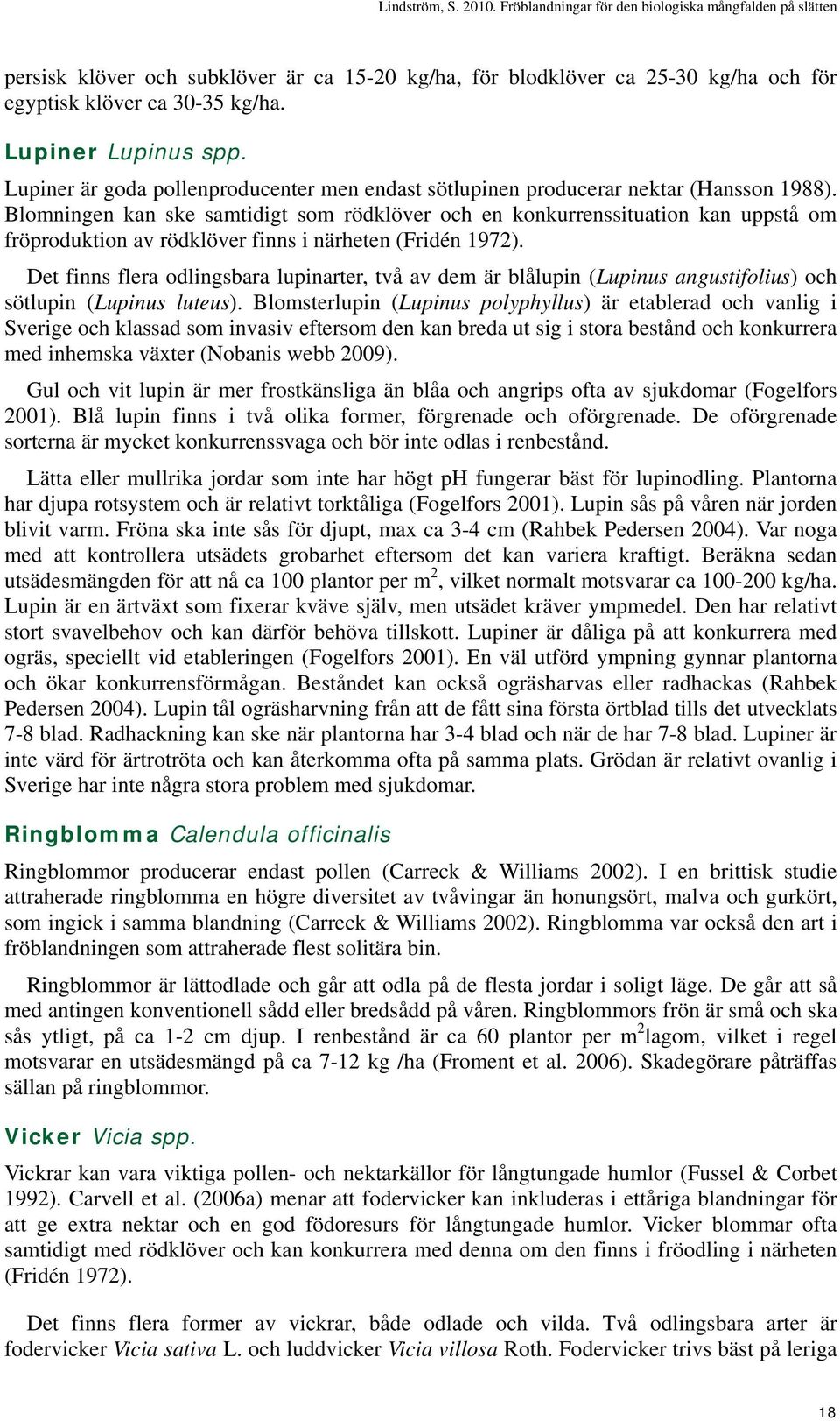 Blomningen kan ske samtidigt som rödklöver och en konkurrenssituation kan uppstå om fröproduktion av rödklöver finns i närheten (Fridén 1972).