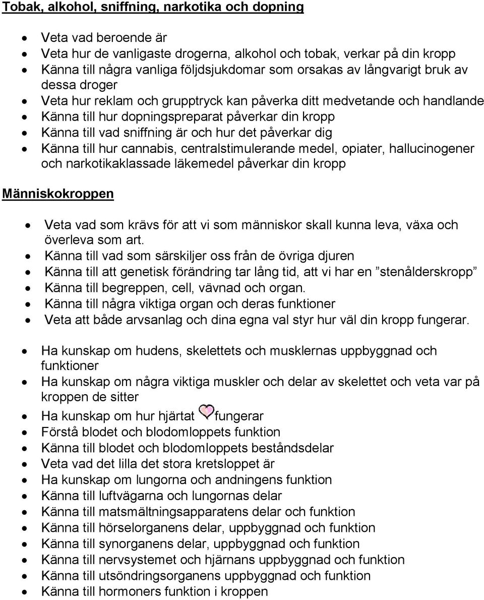 påverkar dig Känna till hur cannabis, centralstimulerande medel, opiater, hallucinogener och narkotikaklassade läkemedel påverkar din kropp Människokroppen Veta vad som krävs för att vi som människor