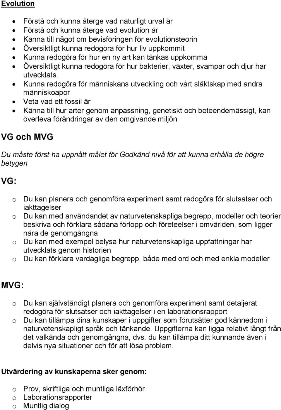 Kunna redogöra för människans utveckling och vårt släktskap med andra människoapor Veta vad ett fossil är Känna till hur arter genom anpassning, genetiskt och beteendemässigt, kan överleva