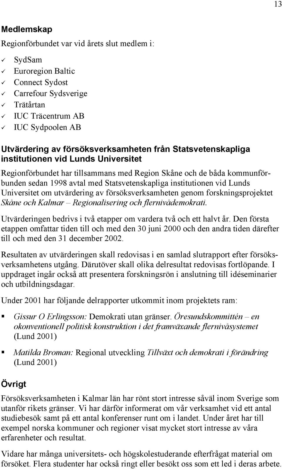 institutionen vid Lunds Universitet om utvärdering av försöksverksamheten genom forskningsprojektet Skåne och Kalmar Regionalisering och flernivådemokrati.