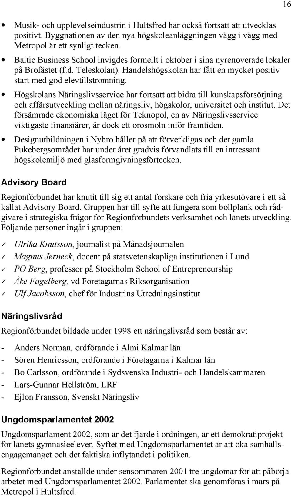 Högskolans Näringslivsservice har fortsatt att bidra till kunskapsförsörjning och affärsutveckling mellan näringsliv, högskolor, universitet och institut.