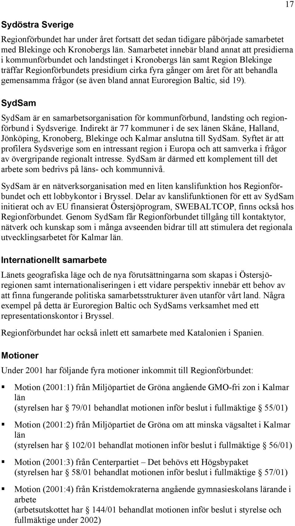 gemensamma frågor (se även bland annat Euroregion Baltic, sid 19). SydSam SydSam är en samarbetsorganisation för kommunförbund, landsting och regionförbund i Sydsverige.