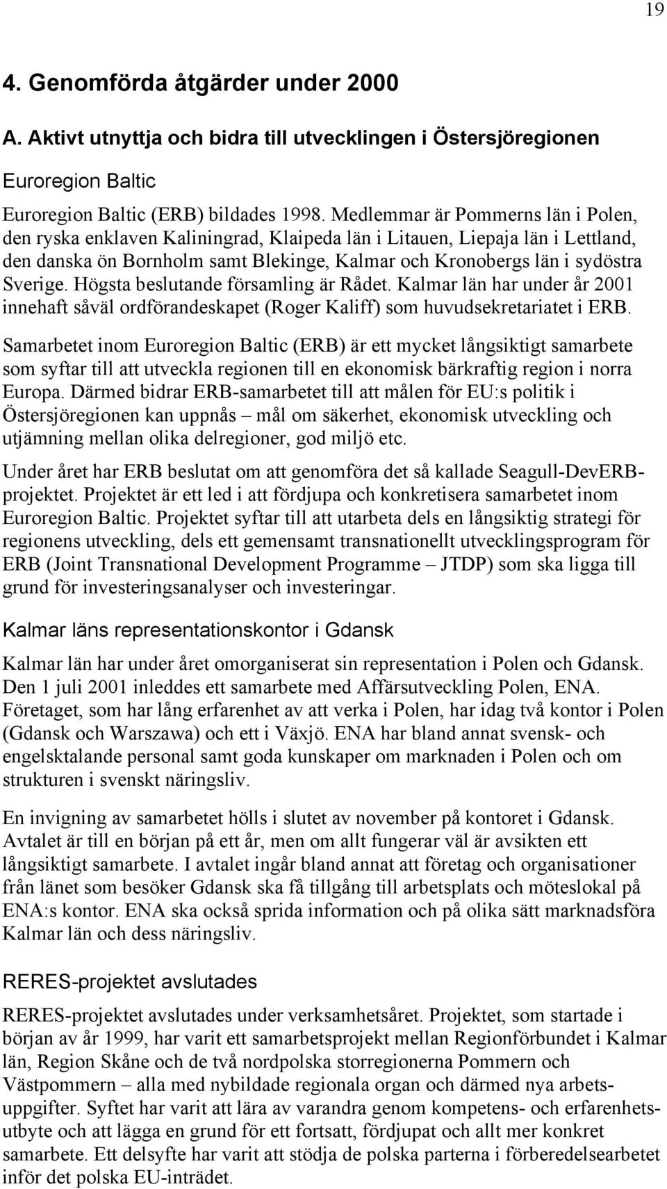 Högsta beslutande församling är Rådet. Kalmar län har under år 2001 innehaft såväl ordförandeskapet (Roger Kaliff) som huvudsekretariatet i ERB.